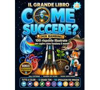 Il grande libro: come succede? Per bambini: 100 risposte illustrate per capire come funziona il mondo: l'enciclopedia scientifica a colori, con ... dopo passo, per curiosi dai 7 ai 14 anni