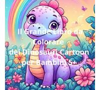 Il Grande Libro da Colorare dei Dinosauri Cartoon per Bambini 5+: 50 Disegni Grandi e Facili con Dinosauri Simpatici | Pagine Stampate su un Solo Lato per Evitare Sbavature