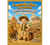 Il Grande Libro da Colorare dell'Archeologia: Scopri il passato, colora la storia