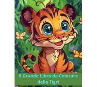 Il Grande Libro da Colorare delle Tigri: Splendidi disegni ricchi di dettagli per bambini dai 4 anni in su. Perfetto per stimolare la creatività e la concentrazione.