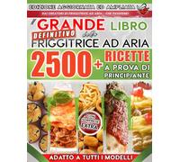 Il Grande Libro Definitivo della FRIGGITRICE AD ARIA: 2500+ Ricette Senza Fronzoli a Prova Di Principiante | 7 Consigli D’Oro per Piatti Perfetti, Indice Alfabetico e Imperdibili Sorprese