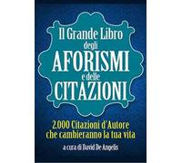 Il grande libro degli aforismi e delle citazioni. 2.000 citazioni d'autore che cambieranno la tua vita