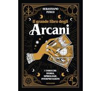 Il grande libro degli Arcani. I tarocchi: storia, simbologie, interpretazioni