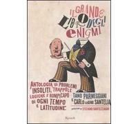 Il grande libro degli enigmi. Antologia di problemi insoliti, trappole logiche e rompicapo di ogni tempo e latitudine