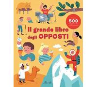 Il grande libro degli opposti. Ediz. a colori