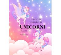 Il Grande Libro degli Unicorni Magici: Libro da colorare per bambini con 100 pagine di unicorni fantastici, arcobaleni e mondi incantati - disegni facili e divertenti dai 2 agli 6 anni.