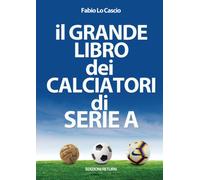 il Grande Libro dei Calciatori di Serie A - Fabio Lo Cascio - Return, 2020