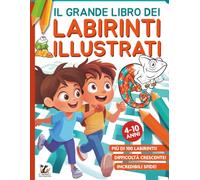 Il Grande libro dei labirinti illustrati!: Dai 4 ai 10 anni con difficoltà crescente. Oltre 100 labirinti da risolvere e illustrazioni da colorare. ... motricità fine e autonomia divertendosi