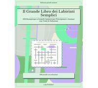 Il Grande Libro dei Labirinti Semplici: 100 Rompicapo a Grandi Caratteri per Principianti e Anziani con Tutte le Soluzioni