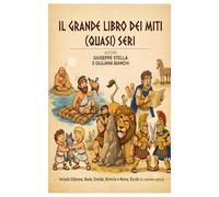 Il Grande Libro dei Miti (Quasi) Seri: Iliade, Odissea, Eneide, Romolo e Remo e le Dodici Fatiche di Ercole raccontati con lo stesso rispetto riservato a una barzelletta raccontata male a cena