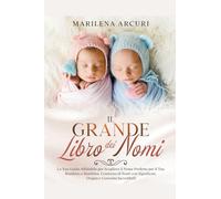 Il Grande Libro dei Nomi: La Tua Guida Pratica per Scegliere il Nome Perfetto per il tuo Bambino o Bambina. Centinaia di Nomi con Significati, Origini e Curiosità Incredibili!