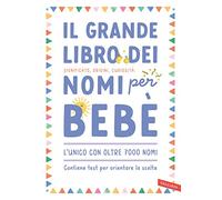 Grande Libro Dei Nomi Per Bebè. Significato, Origini, Curiosità. Oltre 7000 Nomi