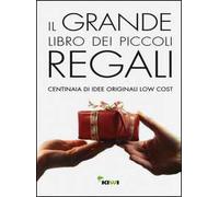 Il grande libro dei piccoli regali. Centinaia di idee originali low cost