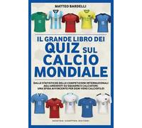 Il grande libro dei quiz sul calcio mondiale. Dalle statistiche delle competizioni internazionali agli aneddoti su squadre e calciatori: una sfida avvincente per ogni vero calciofilo!