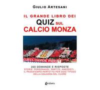 Il grande libro dei quiz sul calcio Monza. 200 domande e risposte. Storie, personaggi, partite, aneddoti… Il passatempo perfetto per ogni tifoso della squadra del cuore