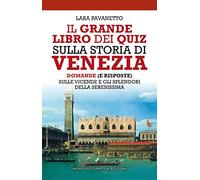 Il grande libro dei quiz sulla storia di Venezia. Domande (e risposte) sulle vicende e gli splendori della Serenissima