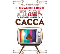 Il grande libro dei quiz sulle serie TV da risolvere mentre fai la cacca
