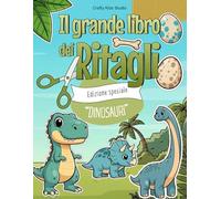 Il Grande Libro dei Ritagli - Edizione speciale “DINOSAURI”: Lavoretti creativi da ritagliare | Dinosauri e ambienti preistorici | Libro di attività manuali per bambini 5-9 anni