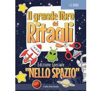 Il Grande Libro dei Ritagli - Edizione speciale “NELLO SPAZIO”: Libro creativo ritaglia e incolla | Sistema solare, razzi spaziali, astronauti e alieni | Attività manuali per bambini 5-9 anni