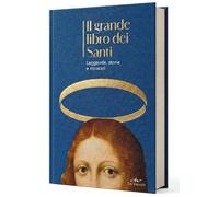 Il grande libro dei Santi. Leggende, storie e miracoli