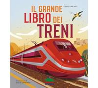 IL GRANDE LIBRO DEI TRENI. EDIZ. A COLORI - HILL CHRISTIAN - Editoriale Scienza