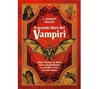 Il grande libro dei vampiri. Dalla storia al mito, dalla letteratura al cinema: tutto sui non-morti. Ediz. illustrata