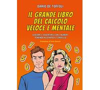 Il grande libro del calcolo veloce e mentale. Giocare e divertirsi con i numeri tenendo allenato il cervello.
