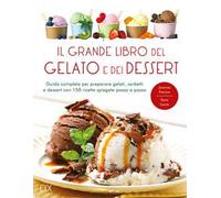 Il grande libro del gelato e dei dessert. Ediz. a colori