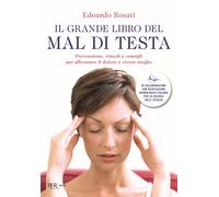 Il grande libro del mal di testa. Prevenzione, rimedi e consigli per affro...