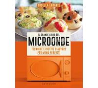 Il grande libro del microonde. Tecniche e ricette d'autore per menu perfetti