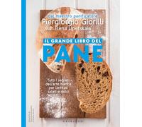 Il grande libro del pane. Tutti i segreti dell'arte bianca per lievitati salati e dolci. Nuova ediz.