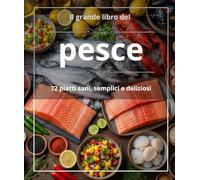 Il grande libro del pesce : 72 piatti sani, semplici e deliziosi .