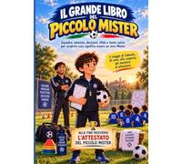 Il Grande Libro del Piccolo Mister: Squadra, amicizia, decisioni, sfide e tanto calcio per scoprire cosa significa essere un vero Mister