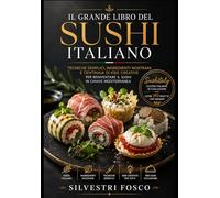 Il Grande Libro del Sushi Italiano: Tecniche semplici, ingredienti nostrani e centinaia di idee creative per reinventare il sushi in chiave mediterranea