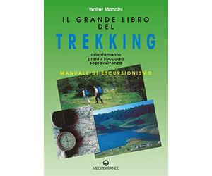 Il grande libro del trekking. Orientamento, pronto soccorso, sopravvivenza