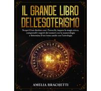 Il Grande Libro dell’Esoterismo: Scopri il tuo destino con i Tarocchi, impara la