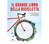 Il grande libro della bicicletta. Numeri, itinerari, sport e curiosità in oltre 1000 infografiche, mappe e illustrazioni. Ediz. a colori