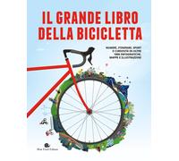 Il grande libro della bicicletta. Numeri, itinerari, sport e curiosità in oltre