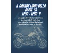 IL GRANDE LIBRO DELLA BMW GS 1200 - 1250R: Viaggio nell’evoluzione del mito: storia, modelli, curiosità, innovazioni e dettagli della maxi enduro più amata al mondo.