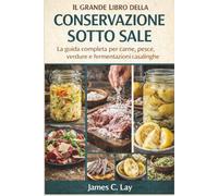 IL GRANDE LIBRO DELLA CONSERVAZIONE SOTTO SALE: La guida completa per carne, pesce, verdure e fermentazioni casalinghe