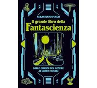 Il grande libro della fantascienza. Dalle origini del genere ai giorni nostri