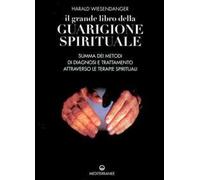 Il grande libro della guarigione spirituale. Summa dei metodi di diagnosi e trattamento attraverso le terapie spirituali