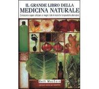 Il grande libro della medicina naturale. Conoscere e saper utilizzare al meglio tutte le tecniche terapeutiche alternative