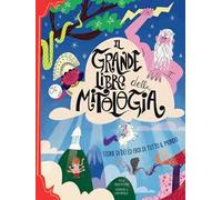 Il grande libro della mitologia. Storia di dei ed eroi di tutto il mondo