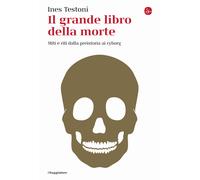 Il grande libro della morte. Miti e riti dalla preistoria ai cyborg - Test...