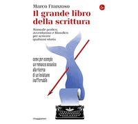 Il grande libro della scrittura. Manuale pratico, avventuroso e filosofico per scrivere qualsiasi storia