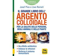 Il grande libro dell'argento colloidale. Per la salute delle persone, degli animali e delle piante
