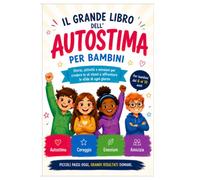 IL GRANDE LIBRO DELL'AUTOSTIMA PER BAMBINI: Storie, giochi e attività per imparare a credere in sé stessi, affrontare le paure e scoprire le proprie qualità