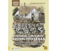 Il grande libro dell'autosufficienza. Istruzioni pratiche per vivere megli...