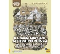 Il grande libro dell'autosufficienza. Istruzioni pratiche per vivere meglio risparmiando